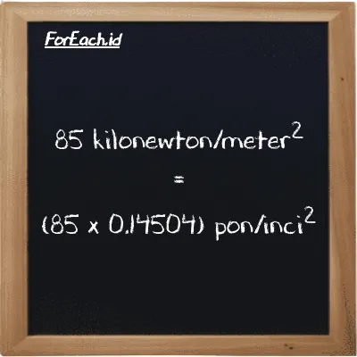 85 kilonewton/meter<sup>2</sup> setara dengan 12.328 pon/inci<sup>2</sup> (85 kN/m<sup>2</sup> setara dengan 12.328 psi)